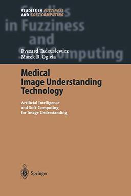 Medical Image Understanding Technology: Artificial Intelligence and Soft-Computing for Image Understanding (Studies in Fuzziness and Soft Computing) ... Fuzziness and Soft Computing, 156, Band 156)