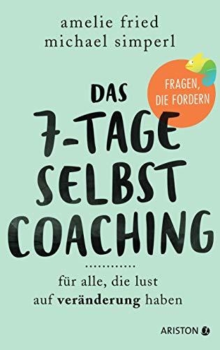 Das 7-Tage-Selbstcoaching: Für alle, die Lust auf Veränderung haben - Fragen, die fordern