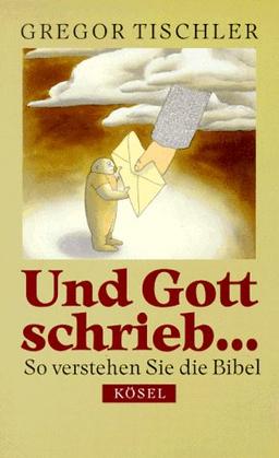 Und Gott schrieb... So verstehen Sie die Bibel