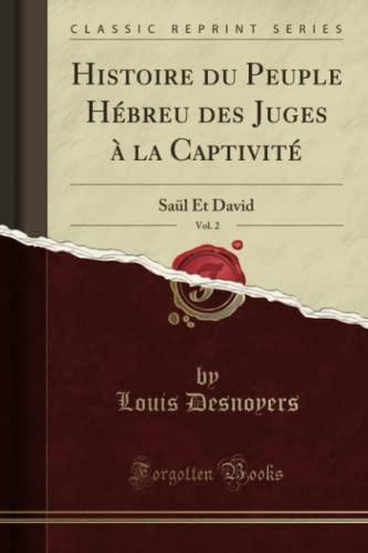 Histoire du Peuple Hébreu des Juges à la Captivité, Vol. 2 (Classic Reprint): Saül Et David: Saül Et David (Classic Reprint)