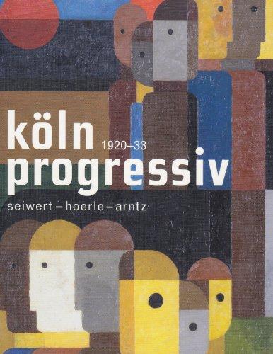 Köln progressiv 1920-33.Seiwert - Hoerle - Arntz. Painting as a Weapon