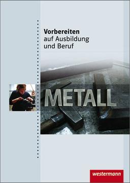 Vorbereiten auf Ausbildung und Beruf: Metall: Schülerbuch, 1. Auflage, 2009