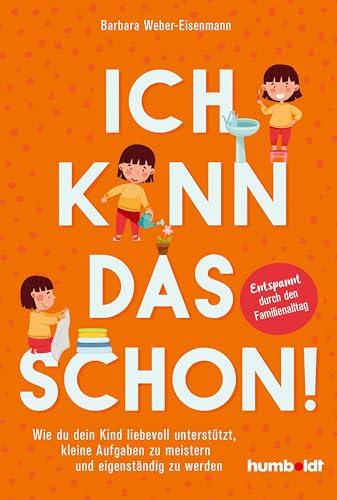 Ich kann das schon!: Wie du dein Kind liebevoll unterstützt, kleine Aufgaben zu meistern und eigenständig zu werden. Entspannt durch den Familienalltag. Mit Vorwort von Nora Imlau