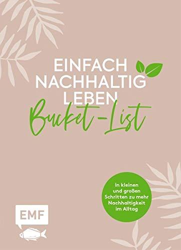 Einfach nachhaltig leben – Meine grüne Bucket-List: In kleinen und großen Schritten zu mehr Nachhaltigkeit im Alltag – Challenges, Listen, Infos und vieles mehr – Lebe nachhaltig!