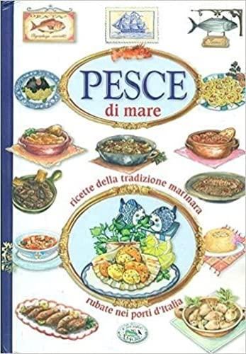 Pesce di mare. Ricette della tradizione marinara rubate nei porti d'Italia.