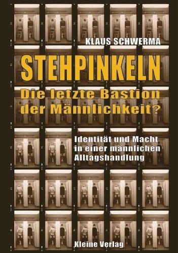 Stehpinkeln  - Die letzte Bastion der Männlichkeit? Identität und Macht in einer männlichen Alltagshandlung