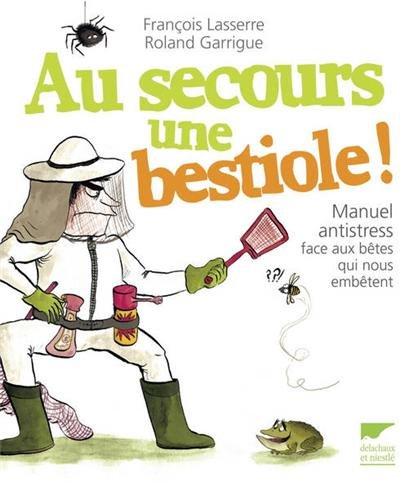 Au secours une bestiole ! : manuel antistress face aux bêtes qui nous embêtent