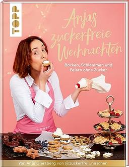 Anjas zuckerfreie Weihnachten. Von Anja Giersberg von @zuckerfrei_naschen.: Backen, schlemmen und feiern ohne Zucker