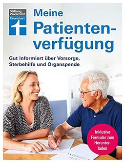 Meine Patientenverfügung: Das Wichtigste zur Vorbereitung für das Lebensende, selbstbestimmt und gut versorgt: Gut informiert über Vorsorge, Sterbehilfe und Organspende