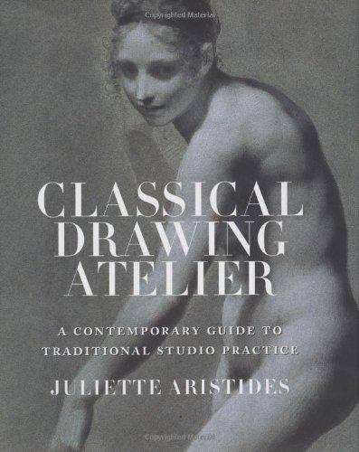 Classical Drawing Atelier: A Complete Course in Traditional Studio Practice: A Contemporary Guide to Traditional Studio Practice