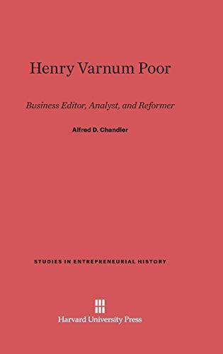 Henry Varnum Poor: Business Editor, Analyst, and Reformer (Studies in Entrepreneurial History)