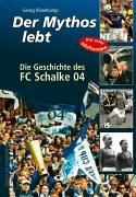 Der Mythos lebt. Die Geschichte des FC Schalke 04