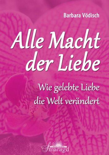 Alle Macht der Liebe: Wie gelebte Liebe die Welt verändert