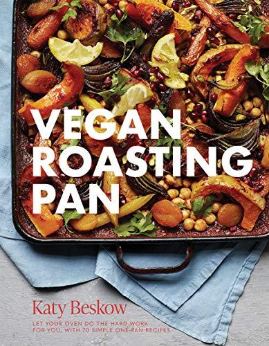 Vegan Roasting Pan: Let Your Oven Do the Hard Work for You, With 70 Simple One-Pan Recipes