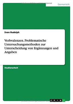 Verbvalenzen. Problematische Untersuchungsmethoden zur Unterscheidung von Ergänzungen und Angaben: Problematische Unteruchungsmethoden zur Unterscheidungen von Ergänzungen und Angaben