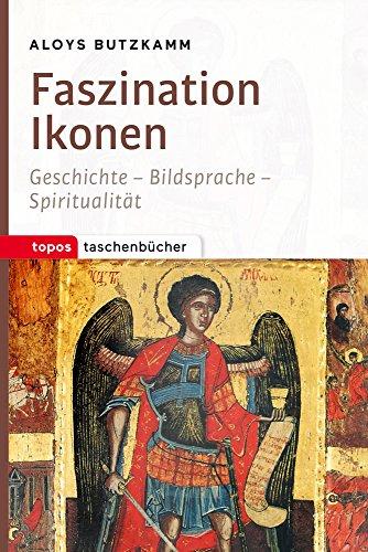 Faszination Ikonen: Geschichte - Bildsprache - Spiritualität (Topos Taschenbücher)