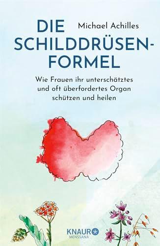 Die Schilddrüsen-Formel: Wie Frauen ihr unterschätztes und oft überfordertes Organ schützen und heilen | Einfach ganzheitlich! Alles was Frauen zum Thema Schilddrüse, Hashimoto u.v.m. wissen sollten