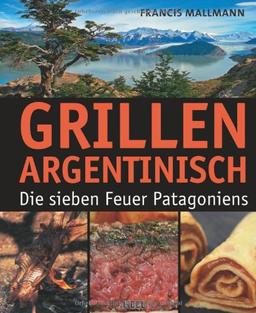 Grillen Argentinisch: Die sieben Feuer Patagoniens