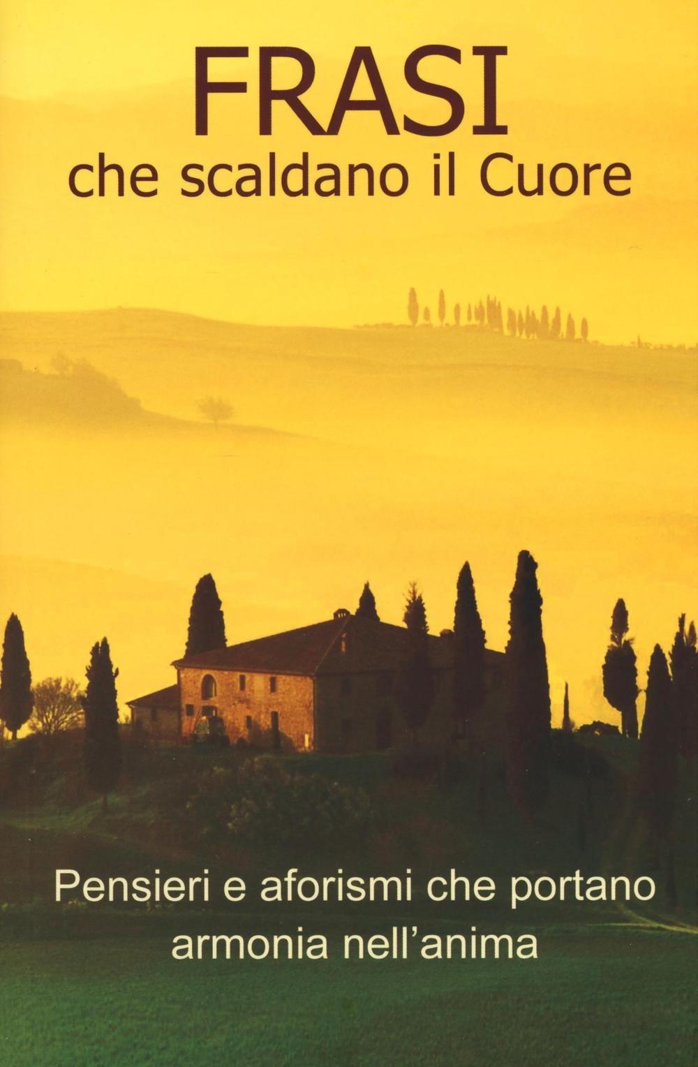 Frasi che scaldano il cuore. Pensieri e aforismi che portano armonia nell'anima