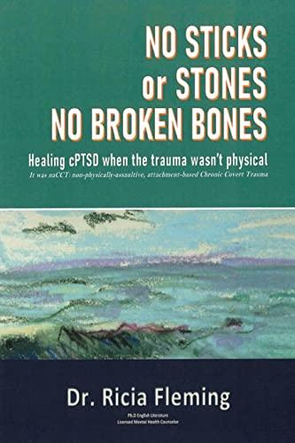 No Sticks or Stones No Broken Bones: Healing cPTSD when the trauma wasn’t physical; It was naCCT: Non-physically-assaultive, attachment-based Chronic Covert Trauma