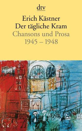 Der tägliche Kram: Chansons und Prosa 1945 - 1948