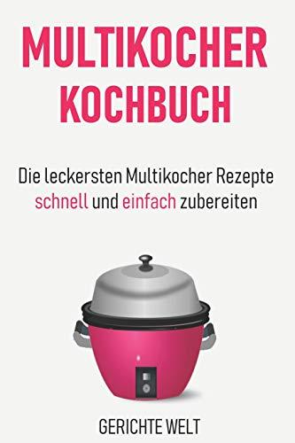 Multikocher Kochbuch: Die leckersten Multikocher Rezepte schnell und einfach zubereiten