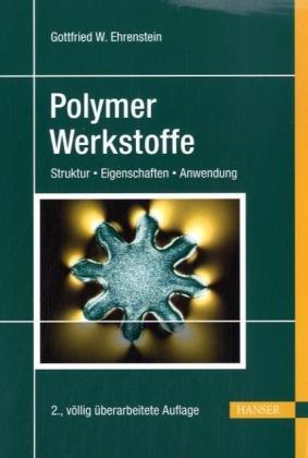 Polymer-Werkstoffe: Struktur - Eigenschaften - Anwendung