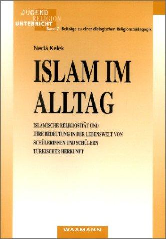 Islam im Alltag. Islamische Religiosität und ihre Bedeutung in der Lebenswelt von Schülerinnenund Schülern türkischer Herkunft