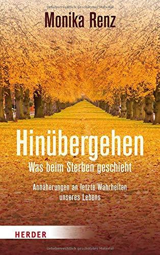 Hinübergehen: Was beim Sterben geschieht. Annäherungen an letzte Wahrheiten unseres Lebens.