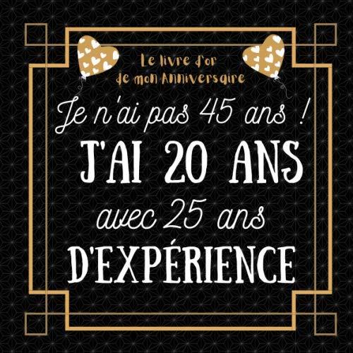 Je n'ai pas 45 ans j'ai 20 ans: idée cadeau anniversaire homme femme , livre d or anniversaire 45 ans félicitations et photos invités