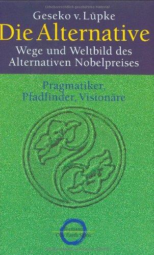 Die Alternative: Wege und Weltbild des Alternativen Nobelpreises