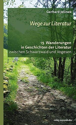 Wege zur Literatur: 15 Wanderungen in Geschichten der Literatur