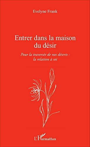 Entrer dans la maison du désir : pour la traversée de nos déserts : la relation à soi