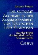 Die seltsame Alchimie in der Zusammenarbeit von Deutschen und Franzosen: Aus der Praxis des interkulturellen Managements (Deutsch-französische Studien zur Industriegesellschaft)