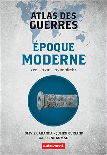 Atlas des guerres : époque moderne : XVIe, XVIIe, XVIIIe siècles