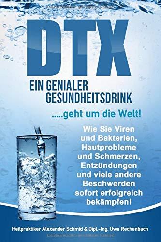 DTX - EIN GENIALER GESUNDHEITSDRINK .....  geht um die Welt!: Wie Sie Viren und Bakterien, Hautprobleme und Schmerzen, Entzündungen und andere Beschwerden sofort erfolgreich bekämpfen!