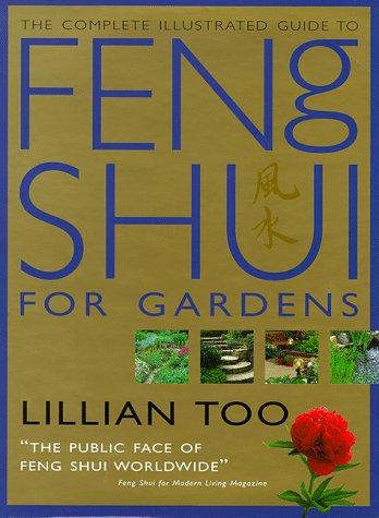 The Complete Illustrated Guide to Feng Shui for Gardens: How to Improve the Environment Around Your Home with Auspicious Garden Design