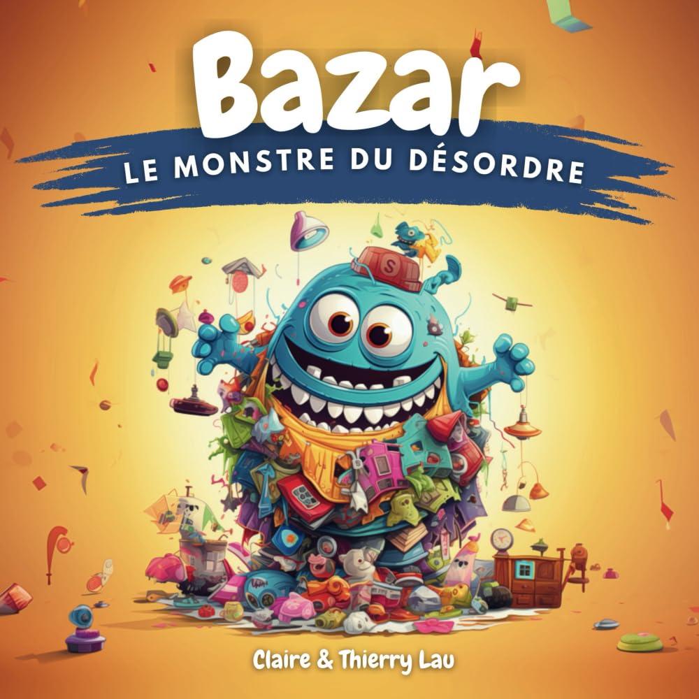 Bazar, le Monstre du Désordre: Une histoire magique pour apprendre aux enfants les bienfaits du rangement