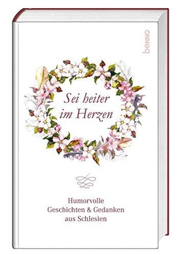 Sei heiter im Herzen: Humorvolle Geschichten & Gedanken aus Schlesien