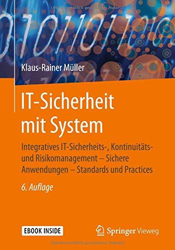 IT-Sicherheit mit System: Integratives IT-Sicherheits-, Kontinuitäts- und Risikomanagement – Sichere Anwendungen – Standards und Practices