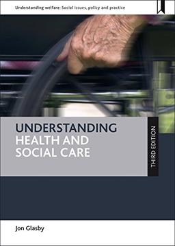 Understanding health and social care (third edition) (Understanding Welfare: Social Issues, Policy and Practice)