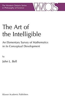 The Art of the Intelligible: An Elementary Survey of Mathematics in its Conceptual Development (The Western Ontario Series in Philosophy of Science, 63, Band 63)