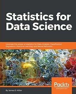 Statistics for Data Science: Leverage the power of statistics for Data Analysis, Classification, Regression, Machine Learning, and Neural Networks (English Edition)