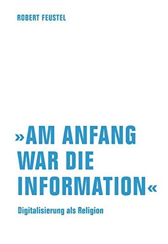 »Am Anfang war die Information«: Digitalisierung als Religion