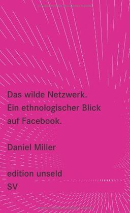 Das wilde Netzwerk: Ein ethnologischer Blick auf Facebook (edition unseld)