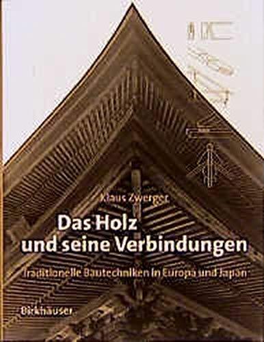 Das Holz und seine Verbindungen: Traditionelle Bautechniken in Europa, Japan und China: Building Traditions of Europe and Japan