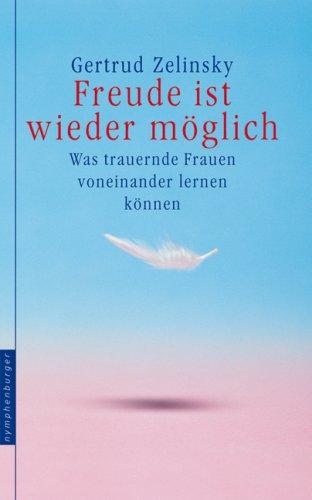 Freude ist wieder möglich: Was trauernde Frauen voneinander lernen können