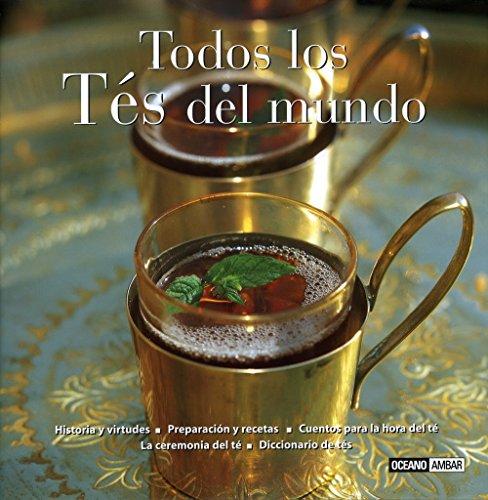 Todos los tés del mundo : historia y virtudes, preparación y recetas, cuentos para la hora del té, la ceremonia del té, diccionario de tés (Sabores del mundo)