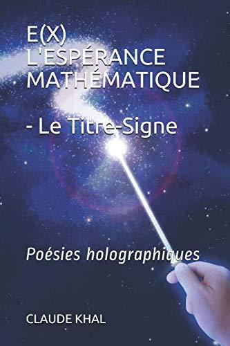 E(X) L'ESPÉRANCE MATHÉMATIQUE - Le Titre-Signe: Poésies holographiques