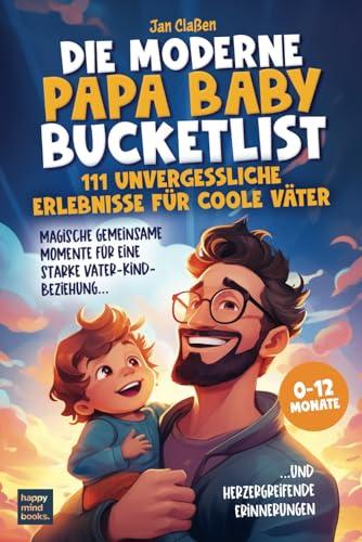 Die moderne Papa Baby Bucketlist - 111 unvergessliche Erlebnisse für coole Väter: Magische gemeinsame Momente für eine starke Vater-Kind-Beziehung und herzergreifende Erinnerungen